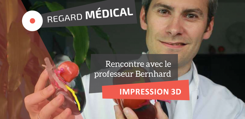 Regard Médical - Pr Bernhard - impression 3D